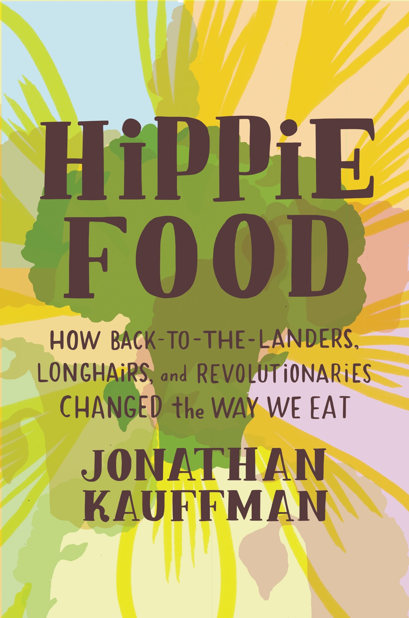Hippie Food: How BacktotheLanders, Longhairs, and Revolutionaries Changed the Way We Eat