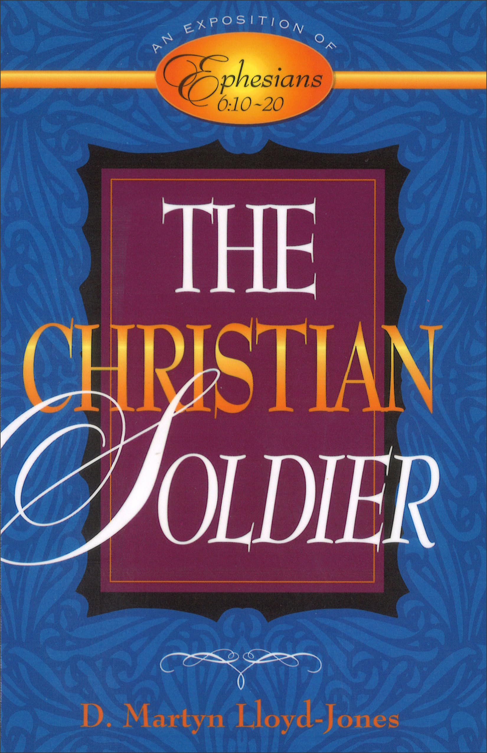 The Christian Soldier: An Exposition Of Ephesians 6:1020,New
