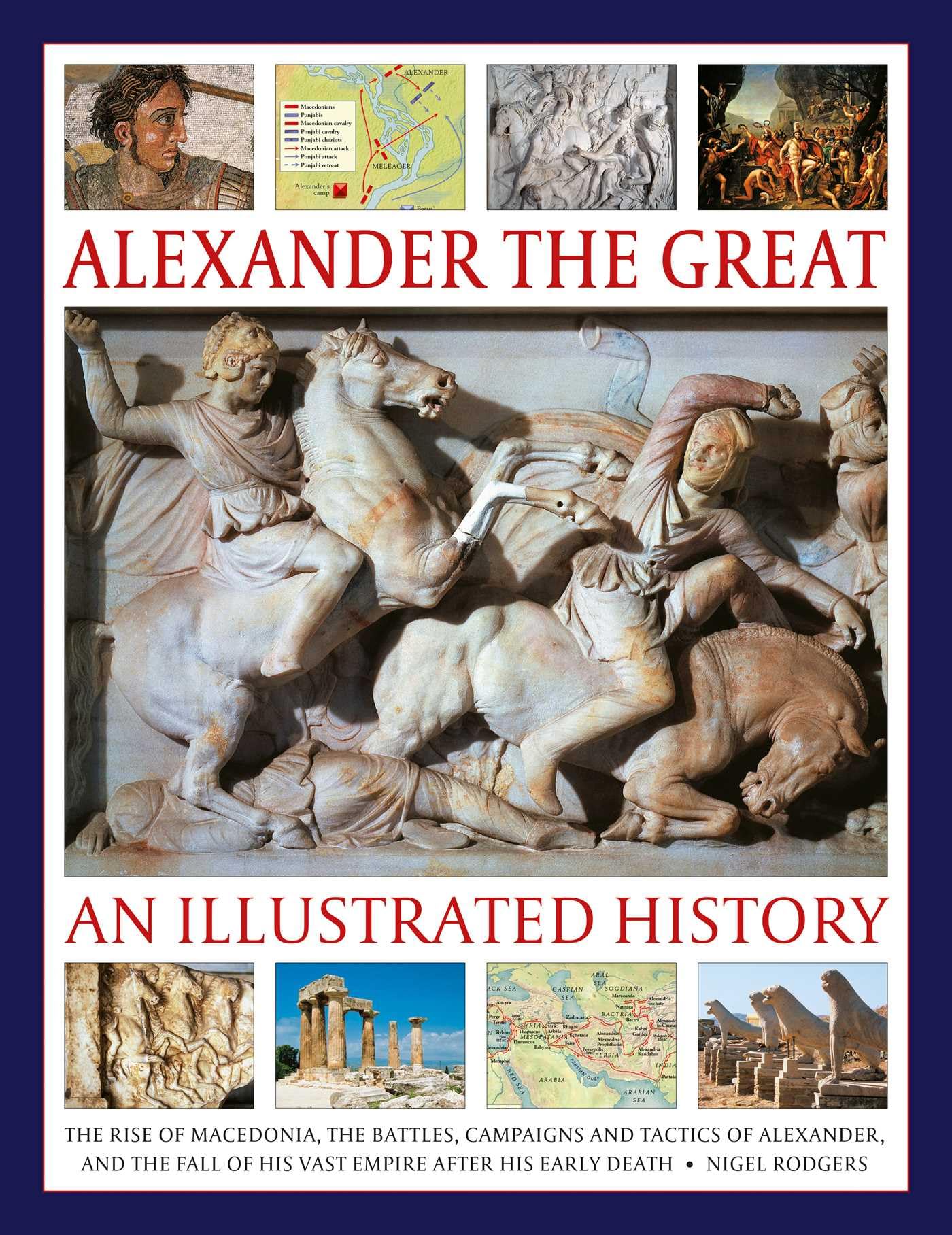 Alexander The Great: An Illustrated History: The Rise Of Macedonia, The Battles, Campaigns And Tactics Of Alexander, And The Fal