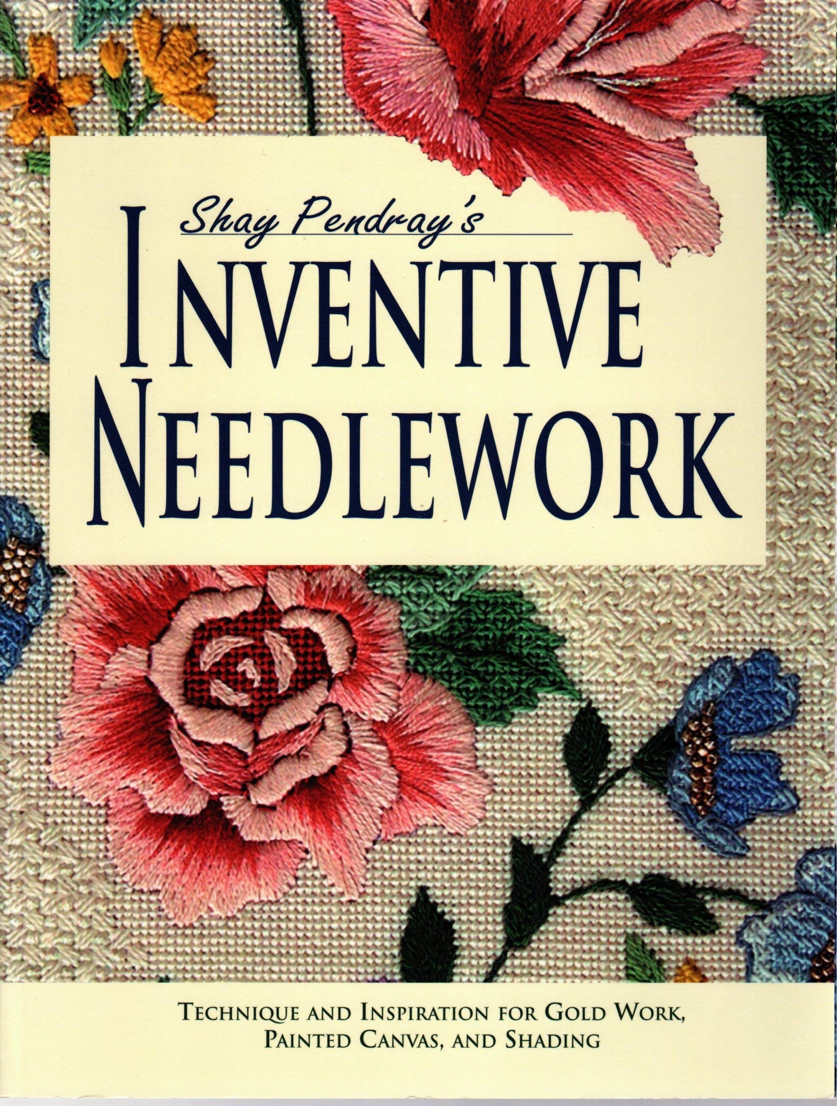 Shay Pendray's Inventive Needlework: Techniques & Inspiration for Gold Work, Painted Canvas, and Shading,Used