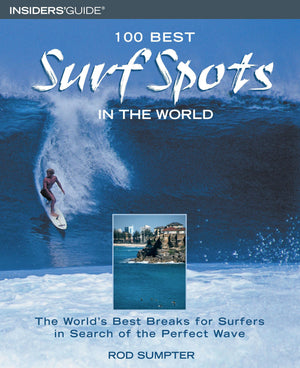 100 Best Surf Spots in the World: The Worlds Best Breaks For Surfers In Search Of The Perfect Wave (100 Best Series)