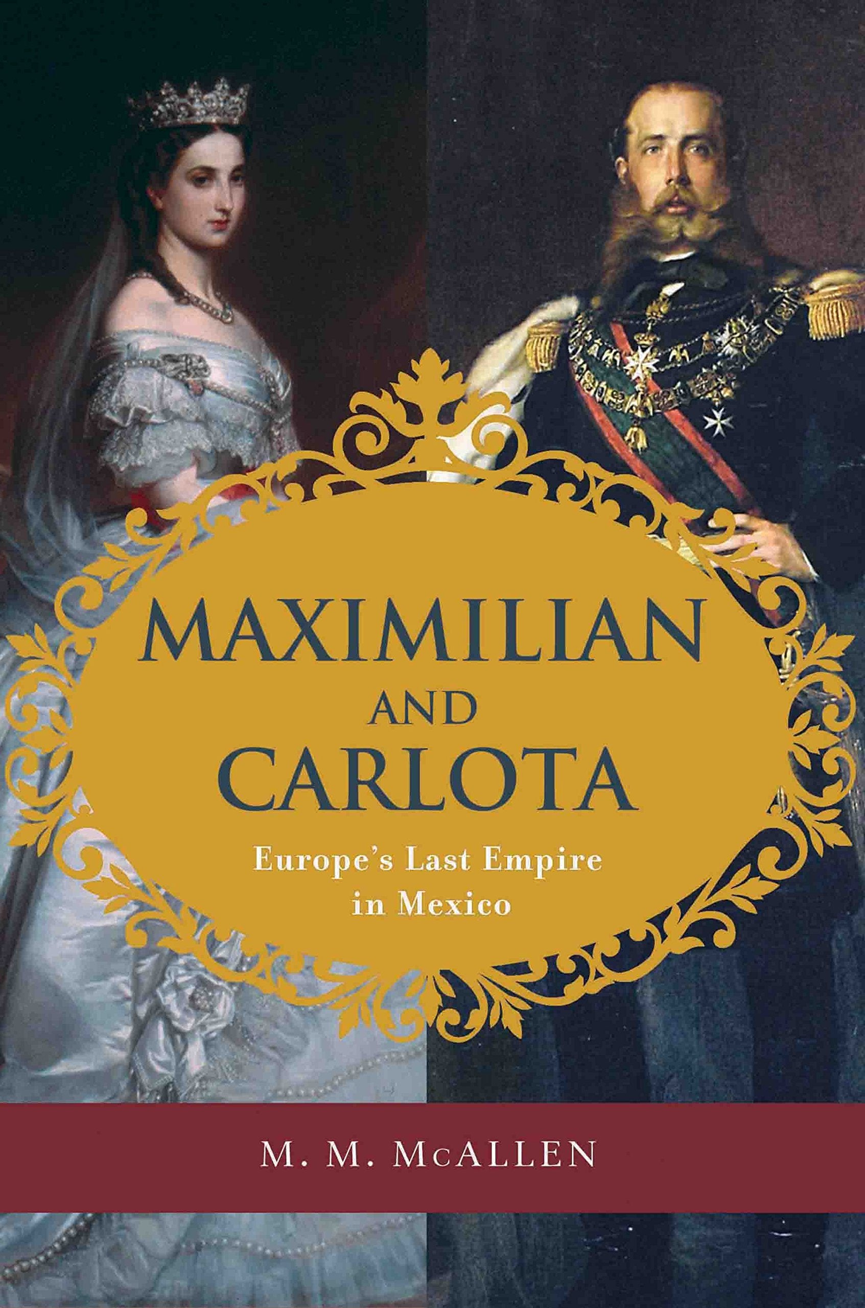 Maximilian and Carlota: Europes Last Empire in Mexico