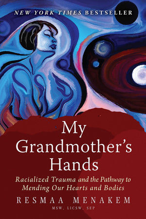 My Grandmother s Hands: Racialized Trauma and the Pathway to Mending Our Hearts and Bodies