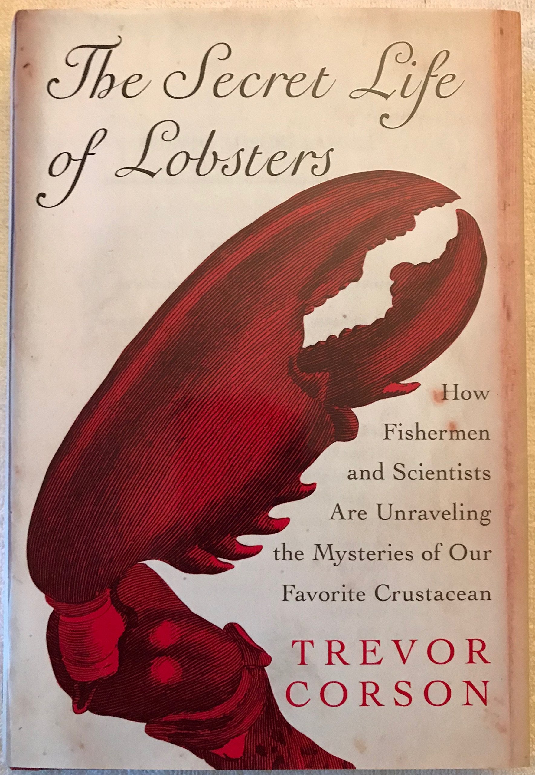 The Secret Life of Lobsters: How Fishermen and Scientists Are Unraveling the Mysteries of Our Favorite Crustacean,Used