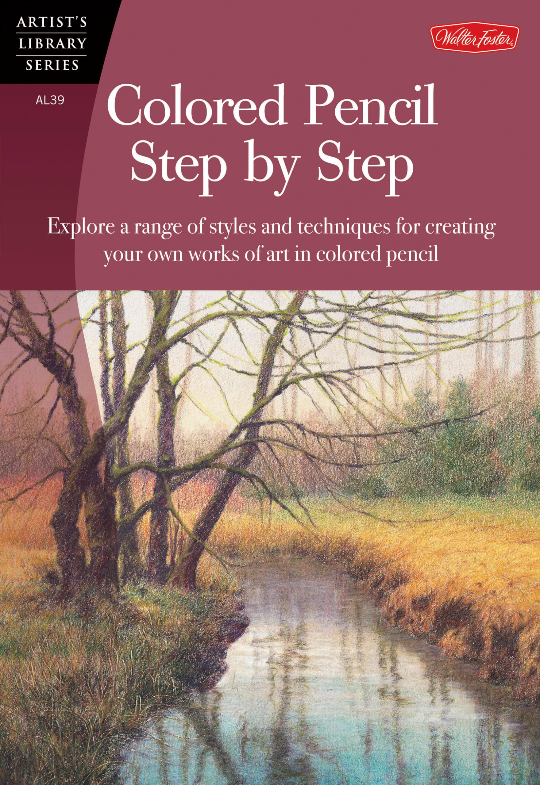 Colored Pencil Step By Step: Explore A Range Of Styles And Techniques For Creating Your Own Works Of Art In Colored Pencils (Art