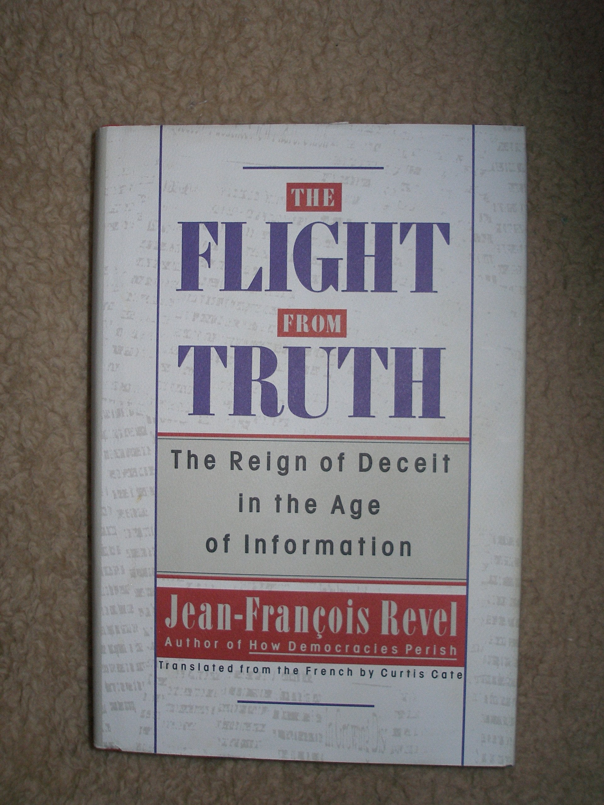 The Flight From Truth: The Reign Of Deceit In The Age Of Information,New