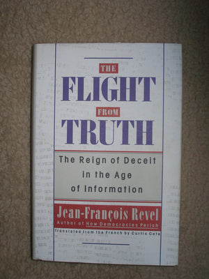 The Flight From Truth: The Reign Of Deceit In The Age Of Information,New