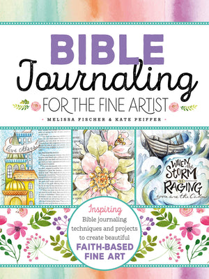 Bible Journaling For The Fine Artist: Inspiring Bible Journaling Techniques And Projects To Create Beautiful Faithbased Fine Ar