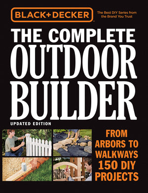 Black & Decker The Complete Outdoor Builder, Updated Edition: From Arbors to Walkways  150 DIY Projects,New