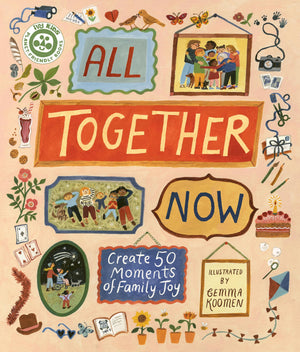 All Together Now: Create 50 Moments Of Family Joy