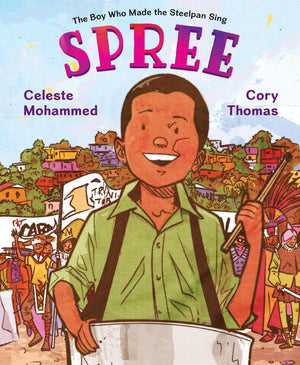 Spree: The Boy Who Made The Steelpan Sing  An Inspiring Biography Of A Young Trinidadian Musical Pioneer And Cultural Innovator