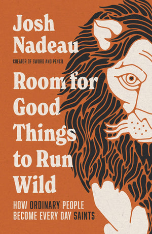 Room For Good Things To Run Wild: How Ordinary People Become Every Day Saints