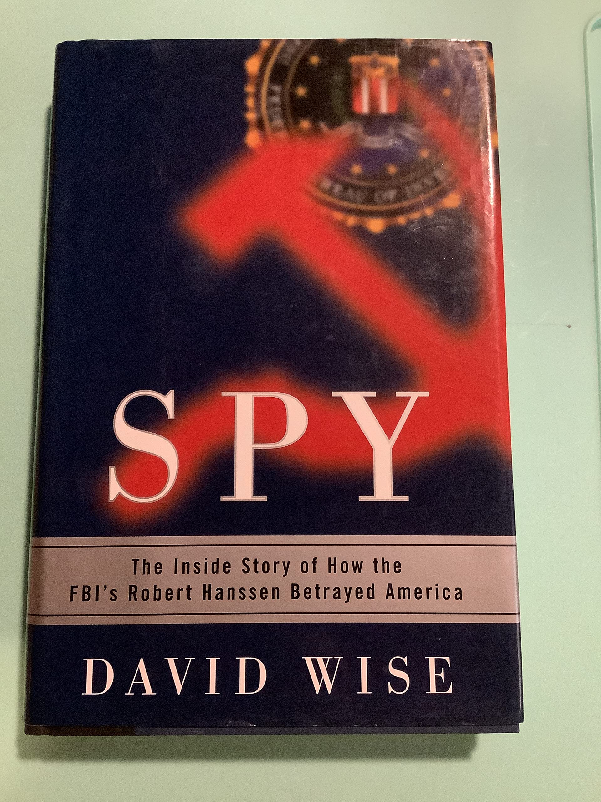 Spy: The Inside Story of How the FBI's Robert Hanssen Betrayed America,New