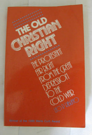 The Old Christian Right: The Protestant Far Right From The Great Depression To The Cold War-used