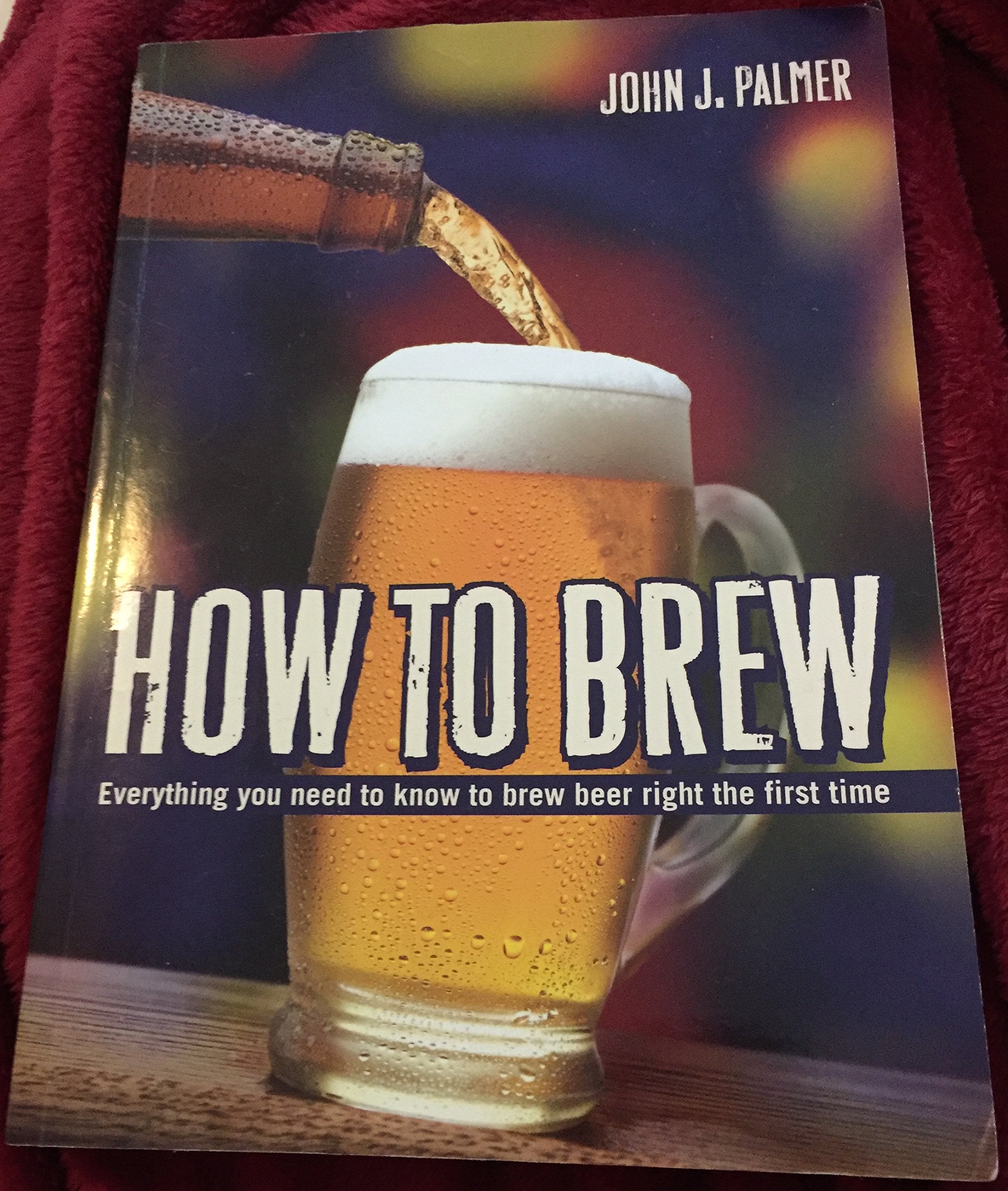 How to Brew: Everything You Need To Know To Brew Beer Right The First Time,Used