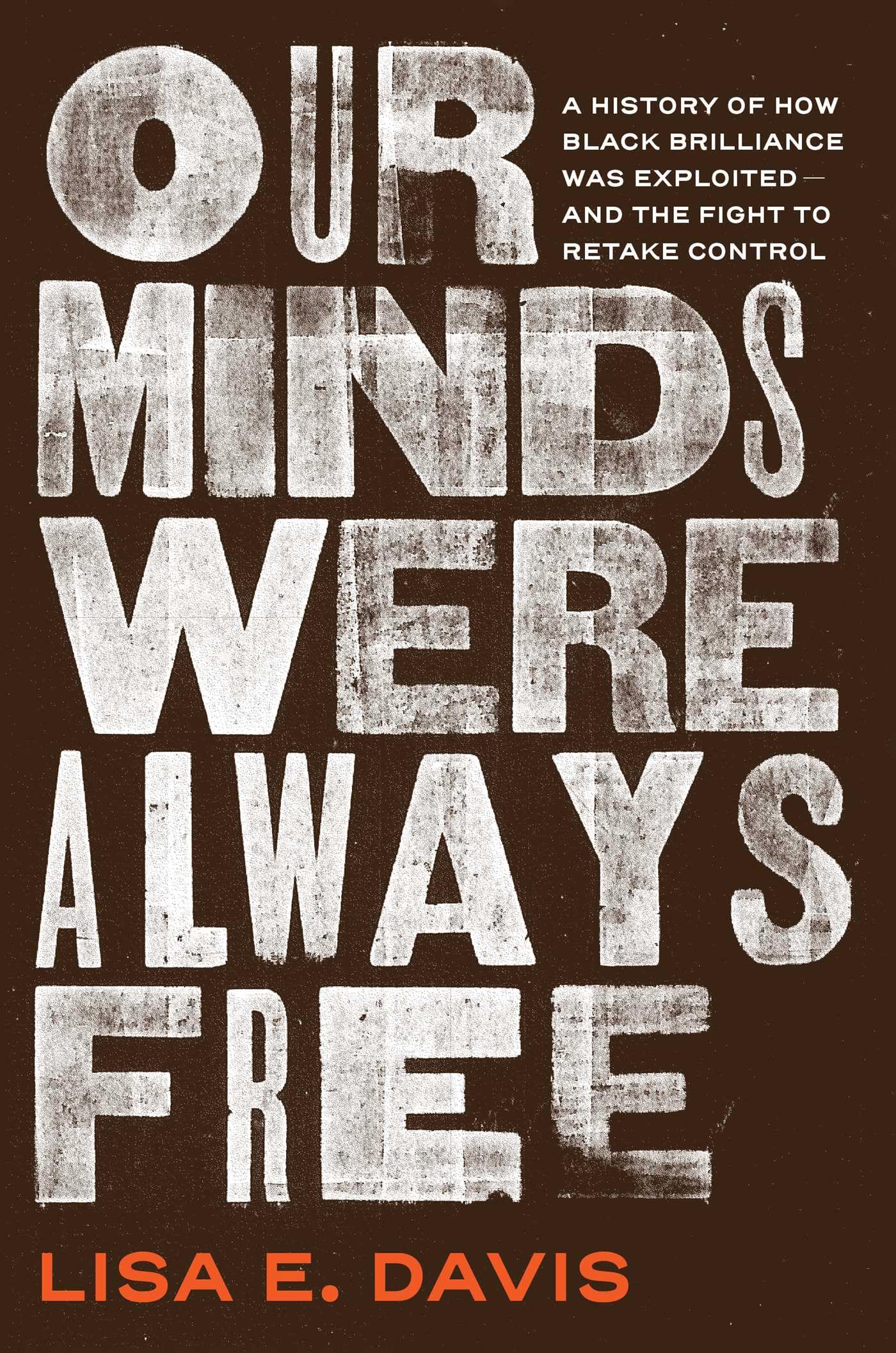 Our Minds Were Always Free: A History Of How Black Brilliance Was ExploitedAnd The Fight To Retake Control