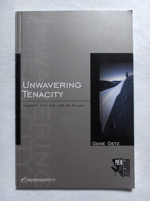 Unwavering Tenacity: Insights Into The Life Of Elijah (Men Of Purpose)