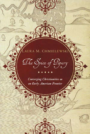 Spice of Popery: Converging Christianities on an Early American Frontier,Used