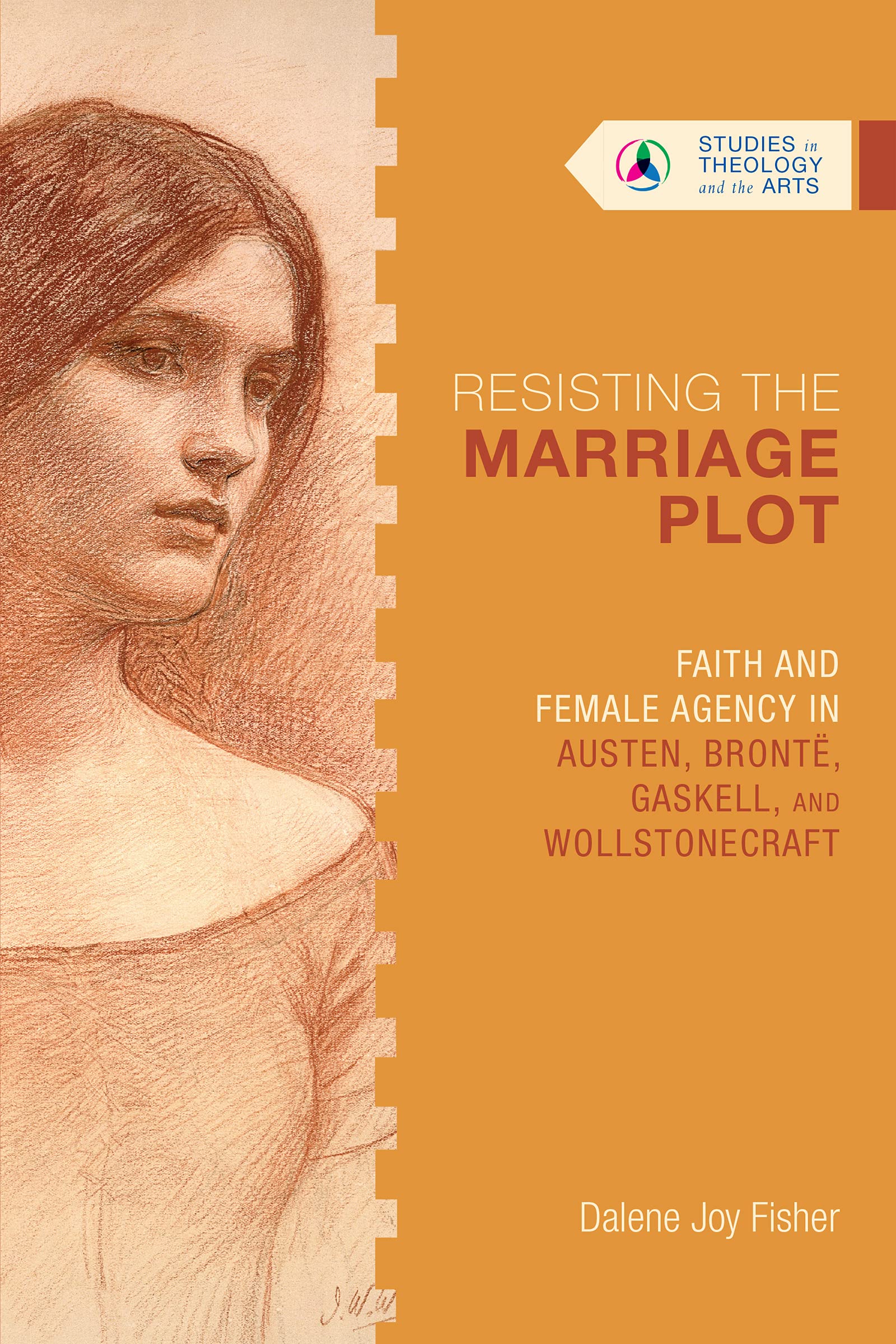 Resisting the Marriage Plot: Faith and Female Agency in Austen, Bront, Gaskell, and Wollstonecraft (Studies in Theology and the ,Used