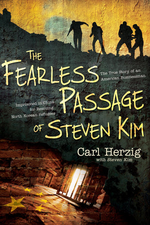 The Fearless Passage Of Steven Kim: The True Story Of An American Businessman Imprisoned In China For Rescuing North Korean Refu,Used