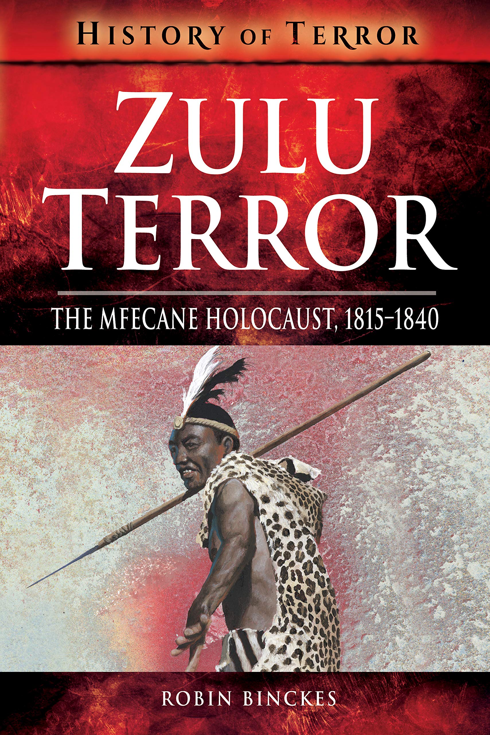Zulu Terror: The Mfecane Holocaust, 18151840 (History Of Terror)