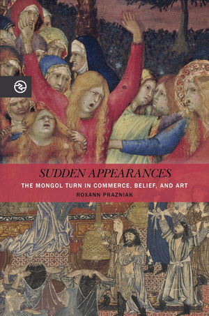 Sudden Appearances: The Mongol Turn In Commerce, Belief, And Art (Perspectives On The Global Past),New