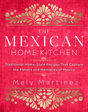 The Mexican Home Kitchen: Traditional HomeStyle Recipes That Capture the Flavors and Memories of Mexico,Used