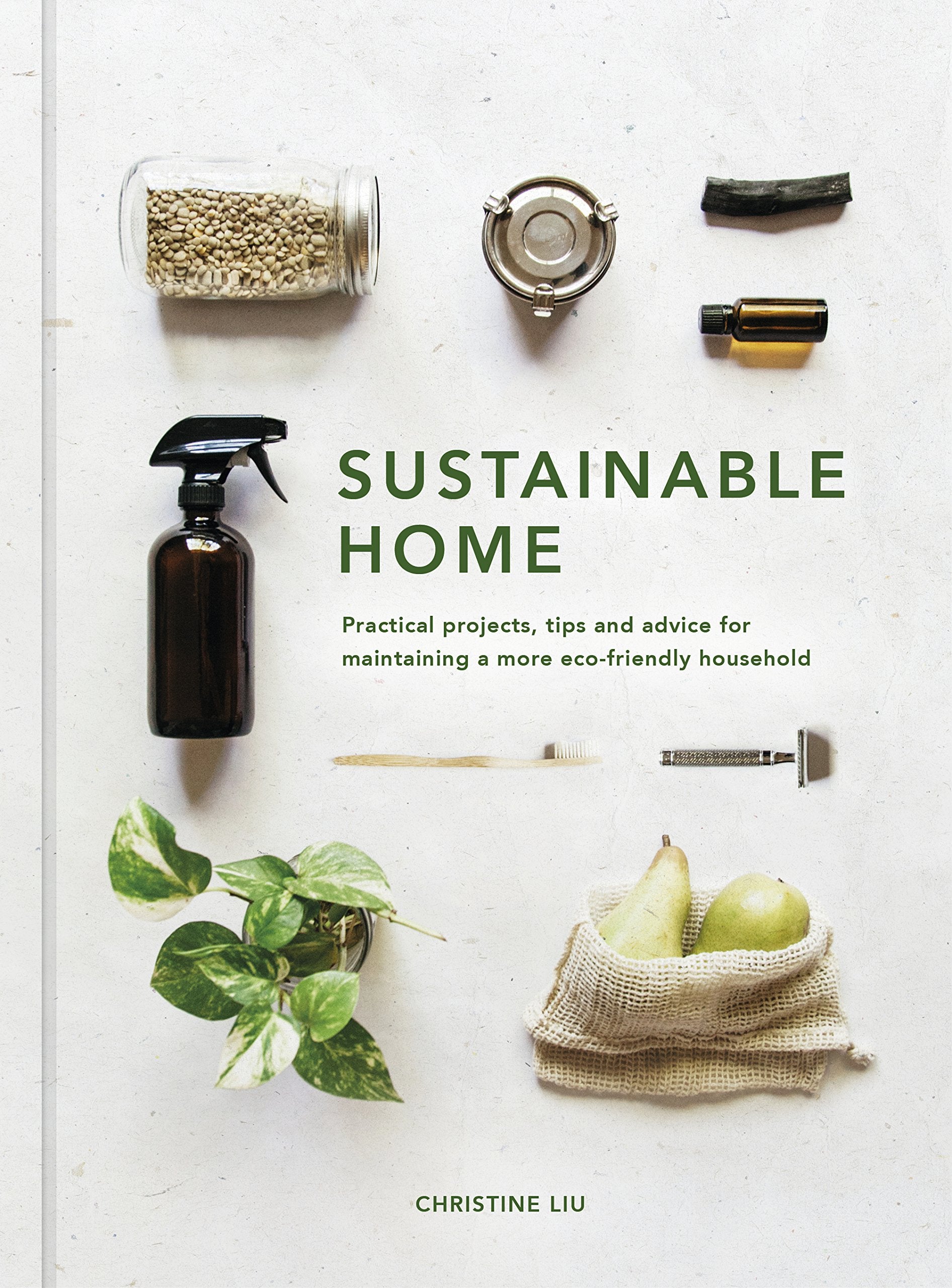 Sustainable Home: Practical Projects, Tips And Advice For Maintaining A More Ecofriendly Household (Volume 1)