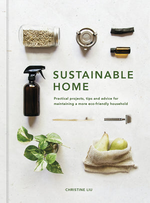 Sustainable Home: Practical Projects, Tips And Advice For Maintaining A More Ecofriendly Household (Volume 1)