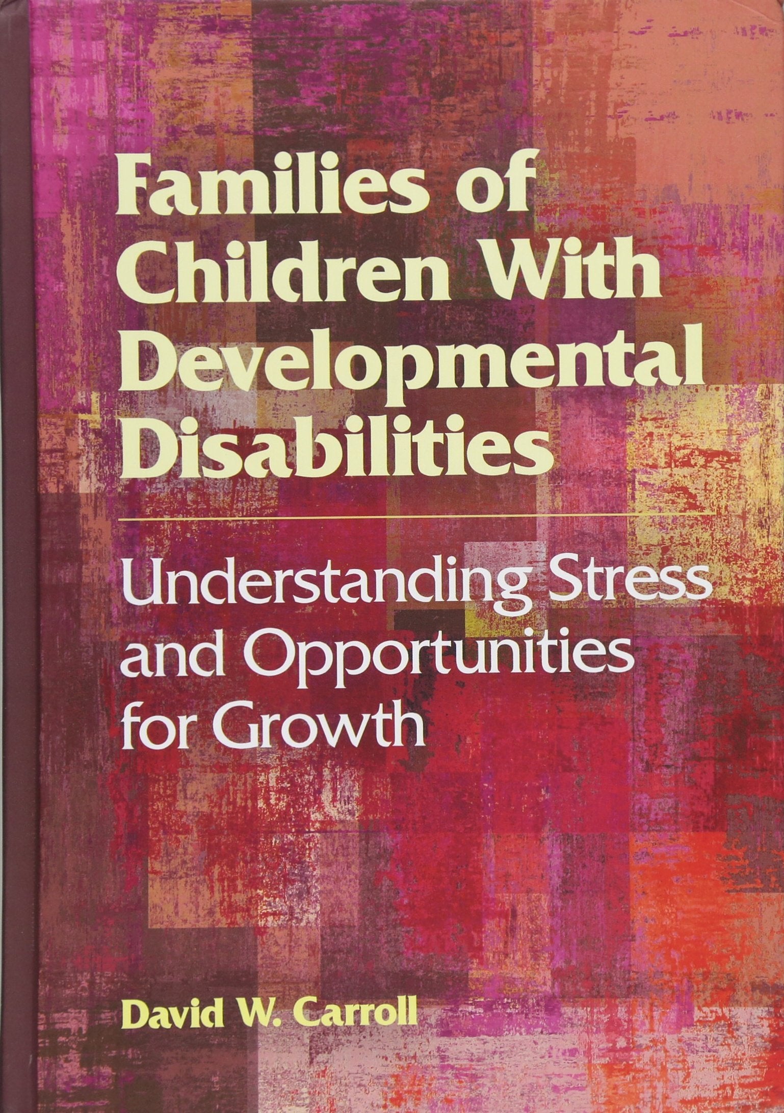 Families of Children With Developmental Disabilities: Understanding Stress and Opportunities for Growth,Used