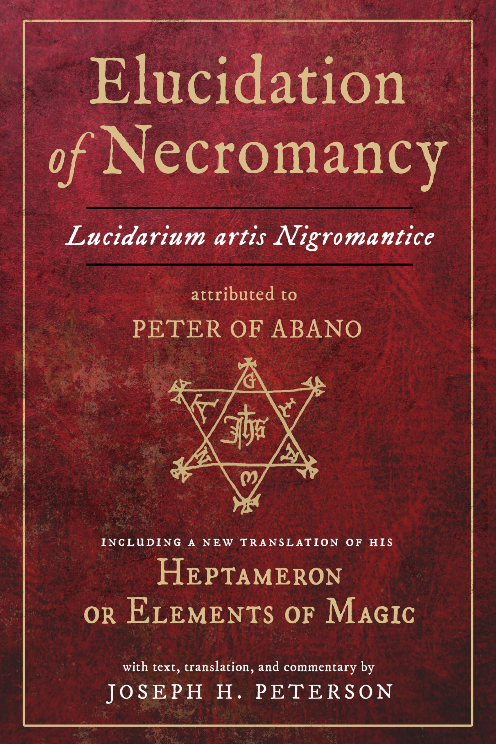 Elucidation of Necromancy Lucidarium Artis Nigromantice attributed to Peter of Abano: Including a new translation of his Heptame,Used