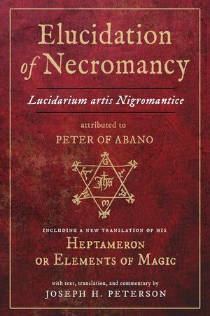 Elucidation of Necromancy Lucidarium Artis Nigromantice attributed to Peter of Abano: Including a new translation of his Heptame,Used