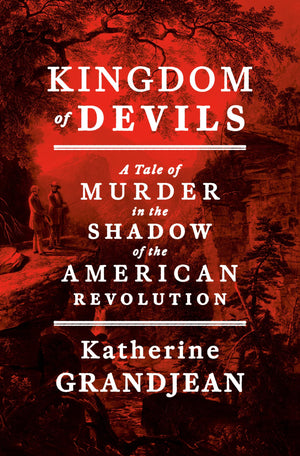 Kingdom Of Devils: A Tale Of Murder In The Shadow Of The American Revolution