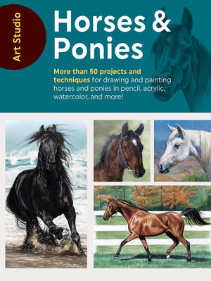 Art Studio: Horses & Ponies: More Than 50 Projects And Techniques For Drawing And Painting Horses And Ponies In Pencil, Acrylic,
