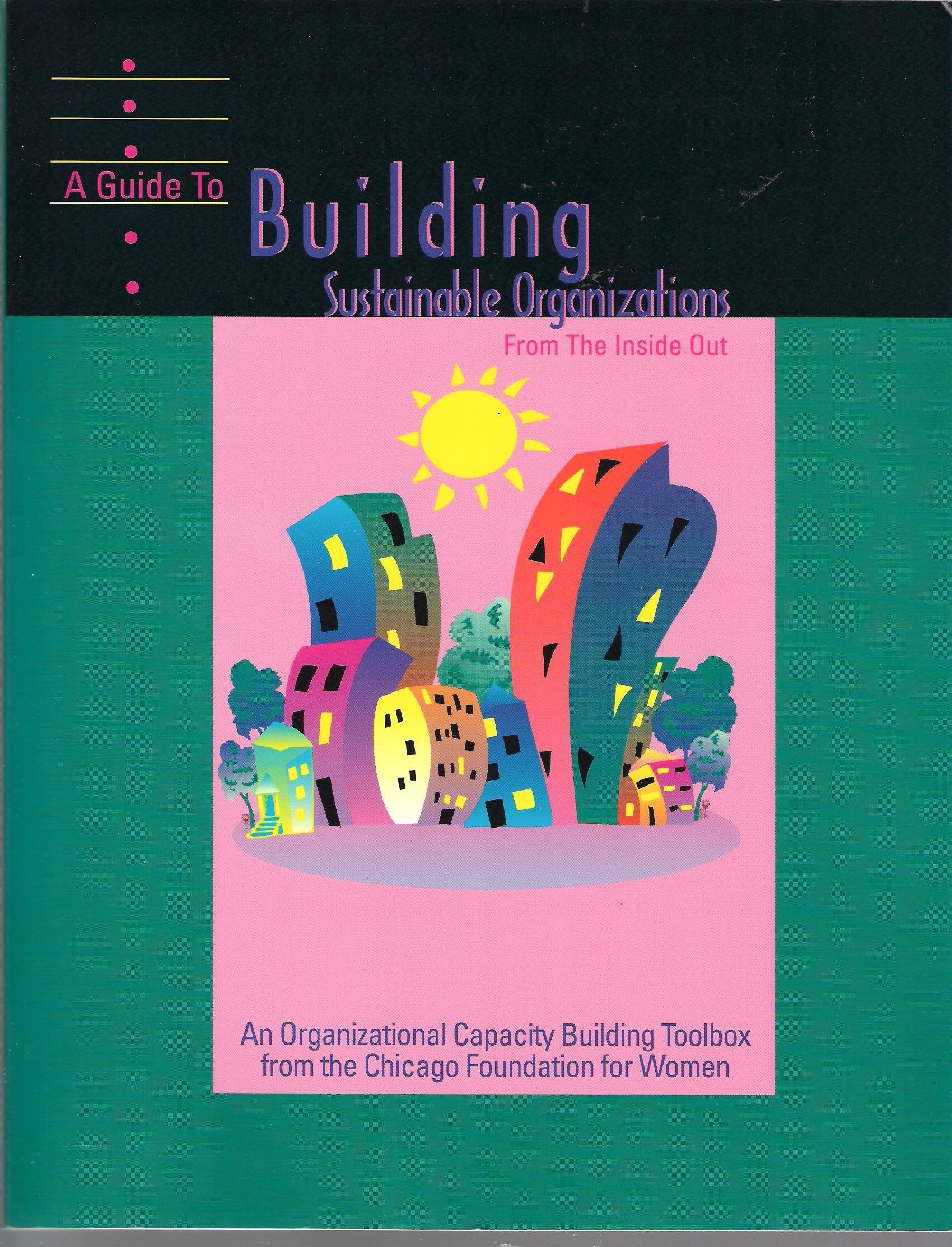 A Guide to Building Sustainable Organizations from the Inside Out : An Organizational Capacity Building Toolbox from the Chicago,Used