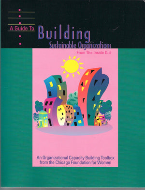 A Guide to Building Sustainable Organizations from the Inside Out : An Organizational Capacity Building Toolbox from the Chicago,Used