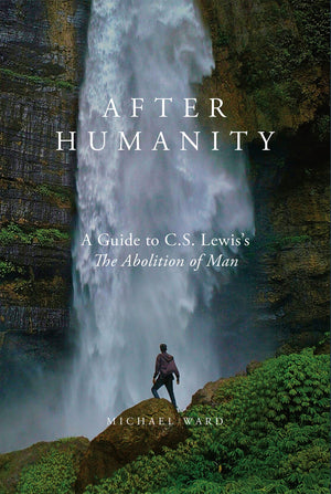 After Humanity: A Guide to C.S. Lewiss The Abolition of Man,New