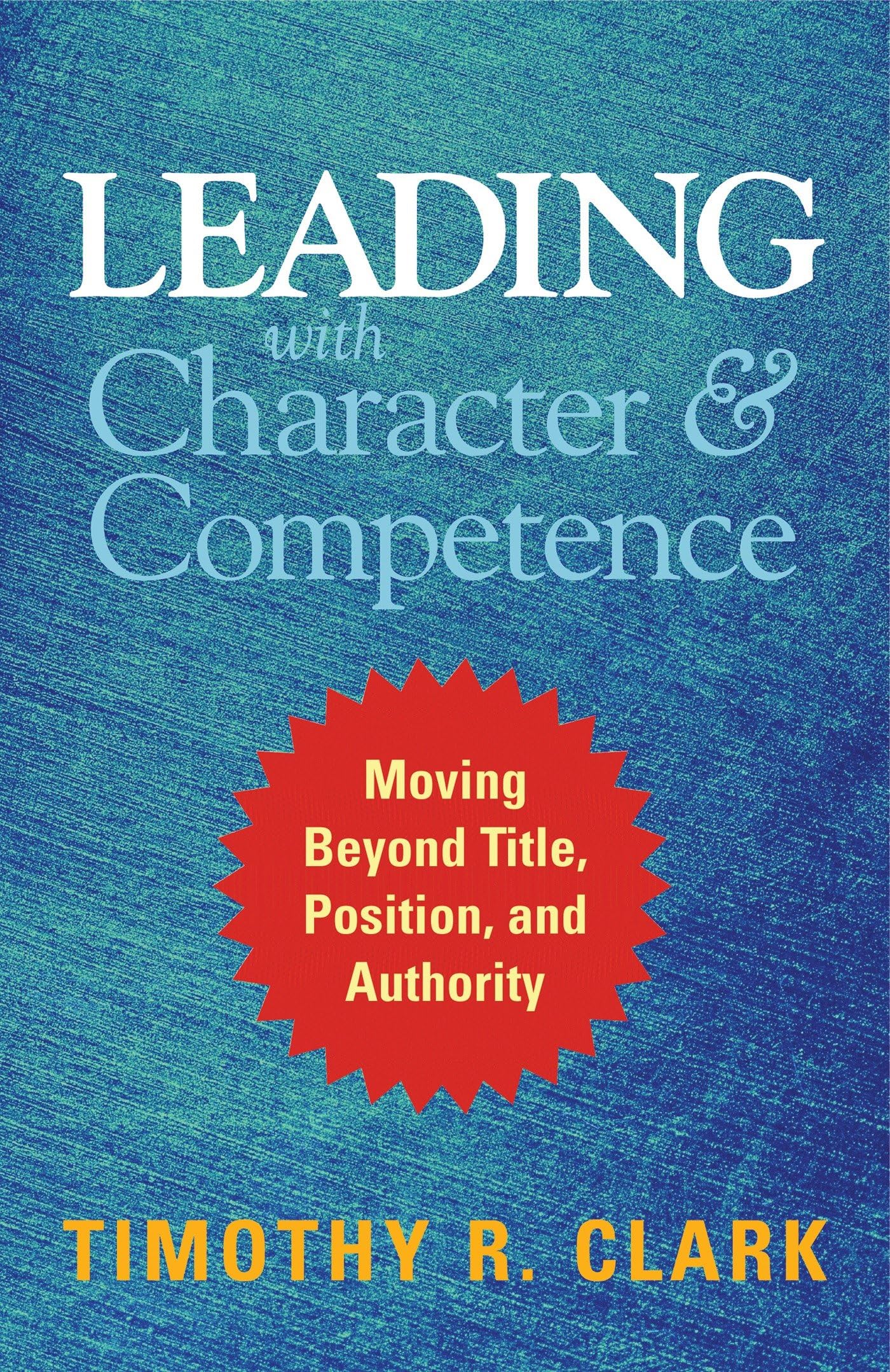 Leading with Character and Competence: Moving Beyond Title, Position, and Authority,Used