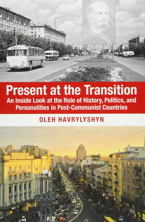 Present at the Transition: An Inside Look at the Role of History, Politics, and Personalities in PostCommunist Countries,Used