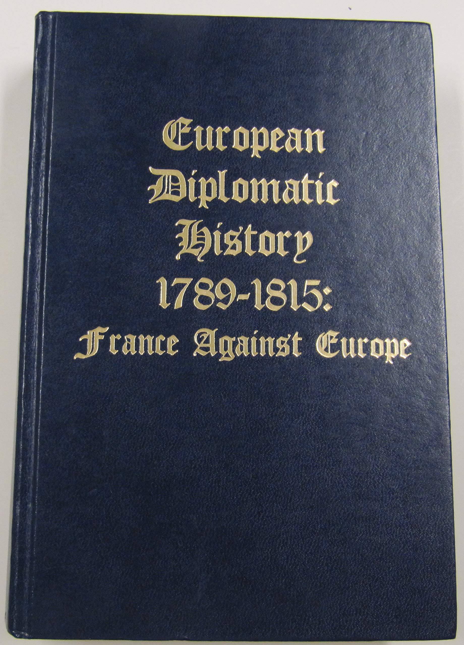 European Diplomatic History, 17891815: France Against Europe,New