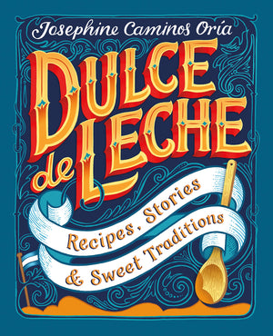 Dulce de Leche: Recipes, Stories and Sweet Traditions,New