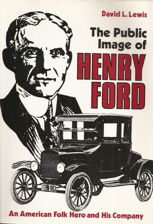 The Public Image Of Henry Ford: An American Folk Hero And His Company