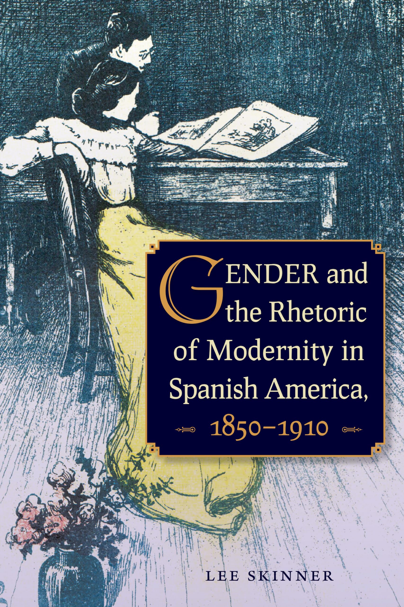 Gender And The Rhetoric Of Modernity In Spanish America, 18501910,Used