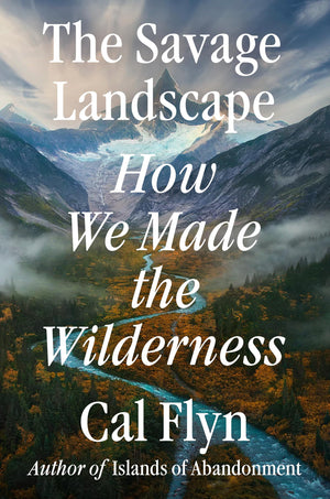The Savage Landscape: How We Made The Wilderness
