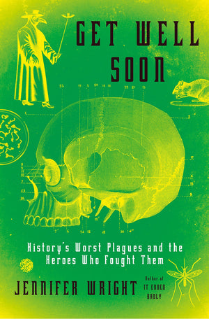 Get Well Soon: History'S Worst Plagues And The Heroes Who Fought Them