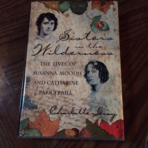 Sisters in the wilderness: The lives of Susanna Moodie and Catharine Parr Traill,Used