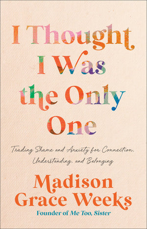 I Thought I Was The Only One: Trading Shame And Anxiety For Connection, Understanding, And Belonging