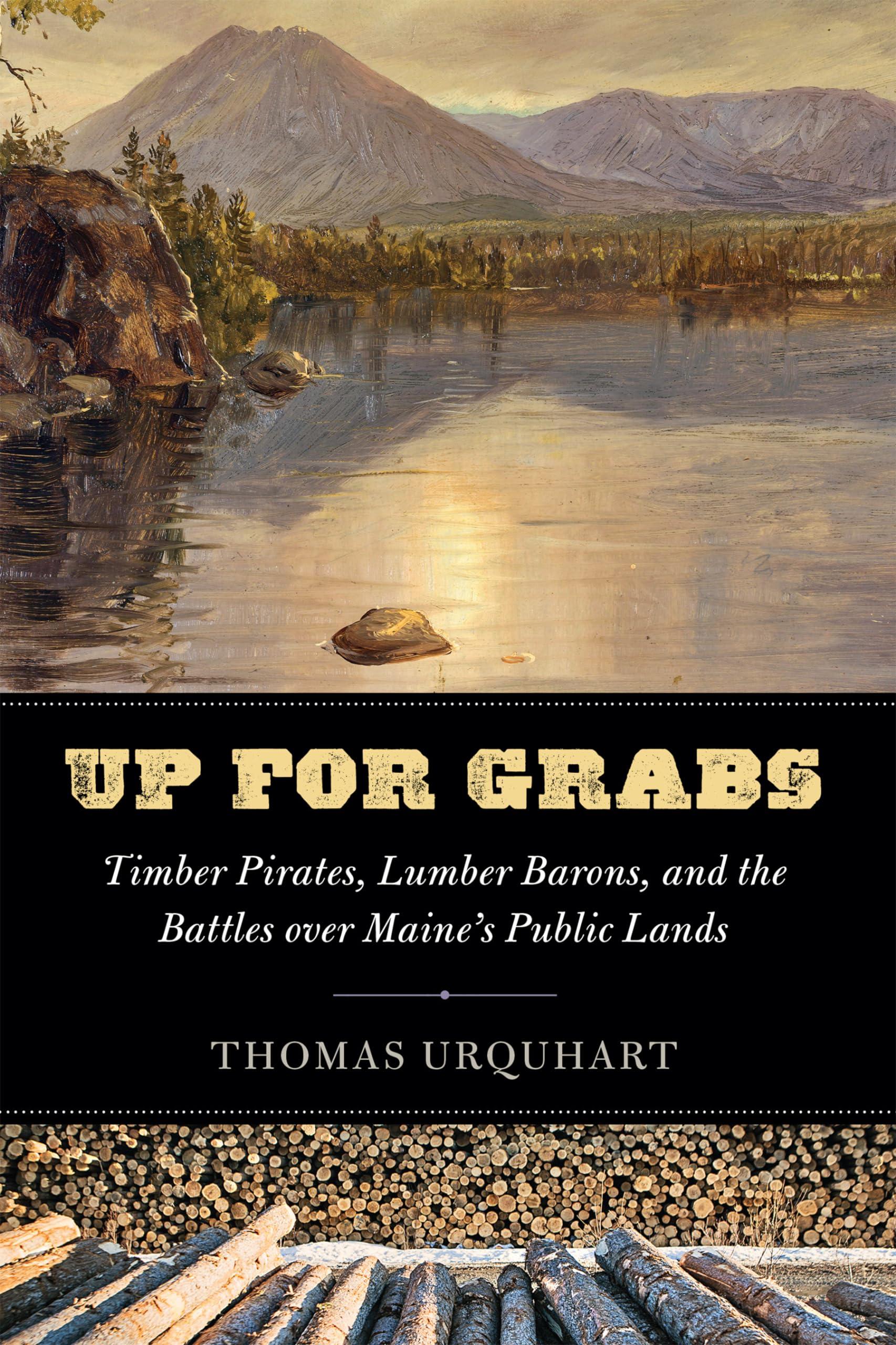 Up For Grabs: Timber Pirates, Lumber Barons, And The Battles Over Maine'S Public Lands,New