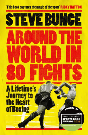 Around The World In 80 Fights: A LifetimeS Journey To The Heart Of Boxing