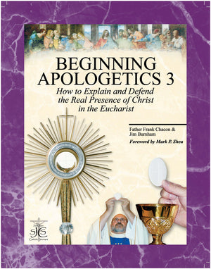 Beginning Apologetics 3 : How to Explain & Defend the Real Presence of Christ in the Eucharist,Used